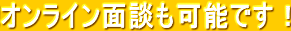 オンライン面談も可能です!